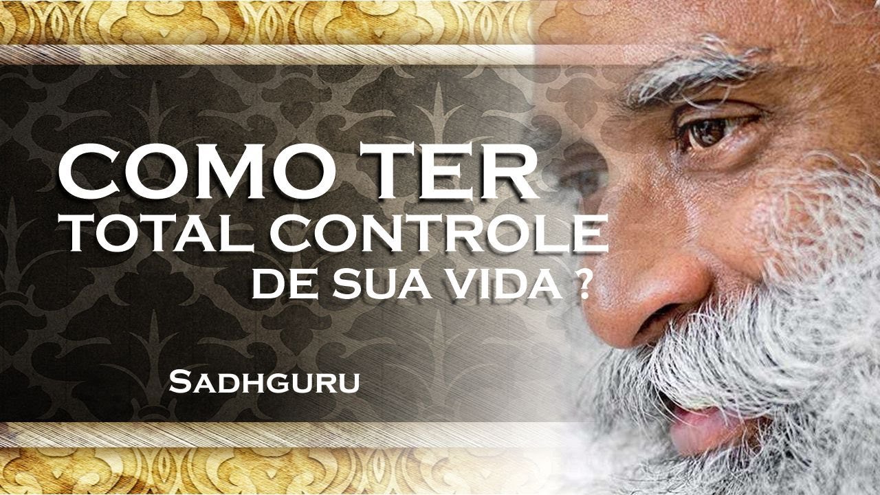 SADHGURU -  Aprenda a Ter Controle Total sobre sua Vida