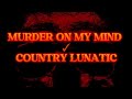 MURDER ON MY MIND ️ COUNTRY LUNATIC OLDER SONG