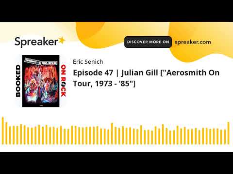 Episode 47 | Julian Gill ["Aerosmith On Tour, 1973 - '85"]