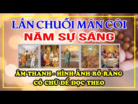 NĂM SỰ SÁNG - CÁCH ĐỌC KINH MÂN CÔI - NGẮM NĂM SỰ SÁNG - CÓ LỜI KINH ĐỂ ĐỌC THEO