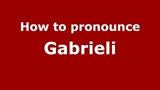 How to pronounce Gabrieli