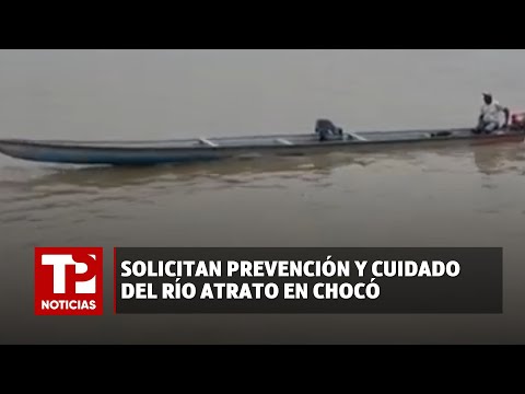 Solicitan prevención y cuidado del río Atrato en Chocó |20.04.2024| TP Noticias