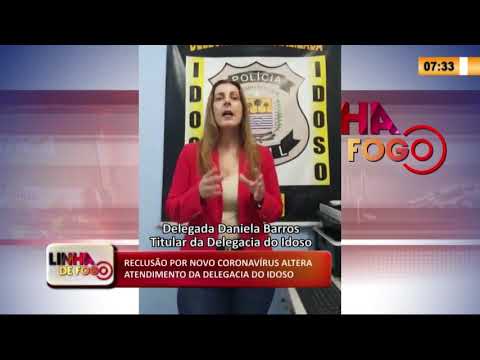 LINHA DE FOGO 19 03 2020 RECLUSíO POR NOVO CORONAVíRUS ALTERA ATENDIMENTO DA DELEGACIA DO IDOSO