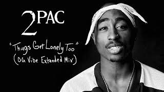 2Pac &quot;Thugs Get Lonely Too&quot; (OG Vibe Extended Mix)