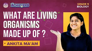 What are Living Organisms Made Up of? | The Fundamental Unit of Life: CBSE Class 9 Science Questions