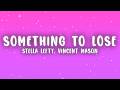 STELLA LEFTY - Something To Lose (Lyrics) ft. Vincent Mason