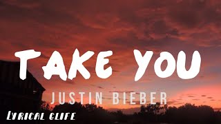 Take You- Justin Bieber (lyrics/lyrics video)