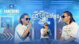 GANZBERG Acoustic | ដើម្បីអ្វីទៅអូន  !