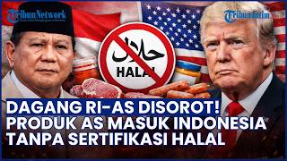Perjanjian Dagang RI-AS Disorot! Sejumlah Produk AS Bebas Masuk Indonesia Tanpa Sertifikasi Halal