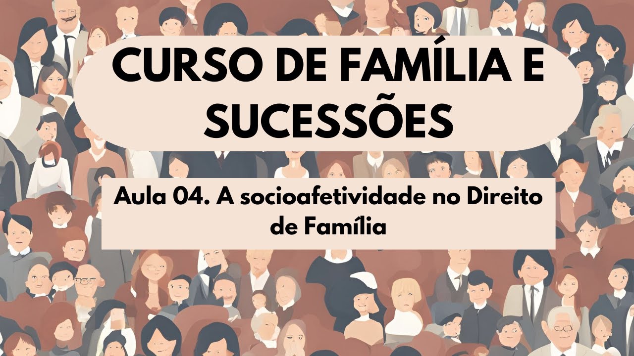 Aula 04. A socioafetividade no Direito de Família - Curso Família e Sucessões 2025