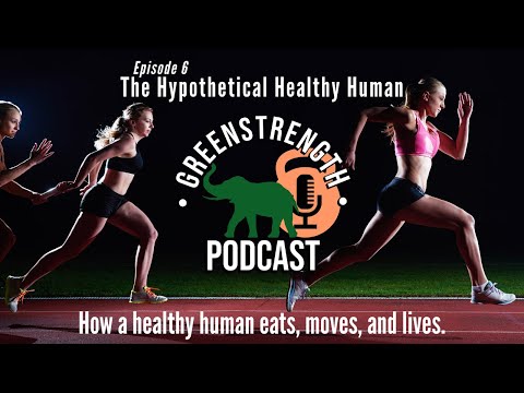 The Hypothetical Healthy Human - GreenStrength Podcast Ep. 6