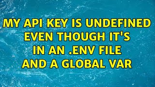 My API Key is undefined even though it's in an .env file and a global var (4 Solutions!!)