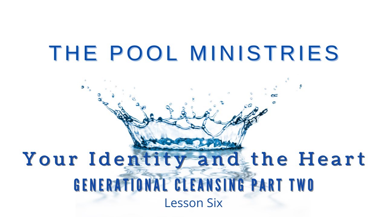 Your Identity and the Heart: Lesson 6 - Generational Cleansing, Part 2