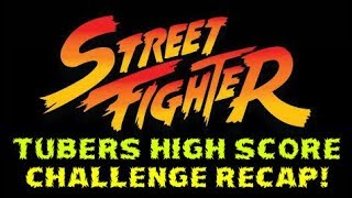 Street Fighter - Tubers High Score Challenge Recap!