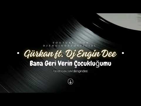 Gürkan ft. Dj Engin Dee - Bana Geri Verin Çocukluğumu