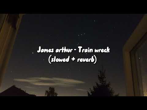 JAMES ARTHUR - TRAIN WRECK(SLOWED + REVERB)