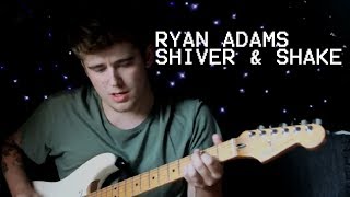 Ryan Adams - Shiver &amp; Shake (COVER)