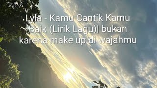 Download lagu Lyla - Kamu Cantik Kamu Baik (Lirik Lagu)| bukan karena make up di wajahmu mp3