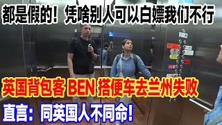 都是假的！凭啥别人可以白嫖我们不行，英国背包客ben搭便车去兰州失败，直言：同英国人不同命！#旅行 #景區 #旅游 #真实的中国 #travel #中國 #環遊世界 #china