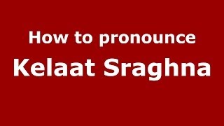 How to pronounce Kelaat Sraghna