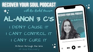 Al-Anon 3 C's- Didn't Cause It, Can't Control It, Can't Cure It