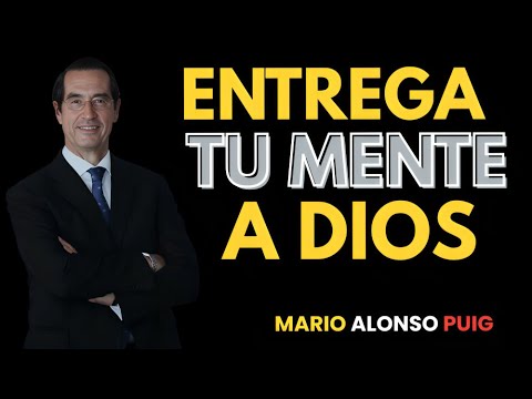 CÓMO ENTREGAR TU MENTE A DIOS y tu vida cambiara | Mario Alonso Puig
