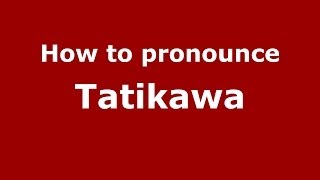 How to pronounce Tatikawa