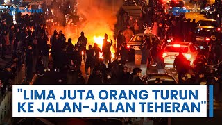 Diplomat Eropa Klaim Total Lima Juta Orang Turun ke Jalan-jalan Teheran, Protes Nasional di Ibu Kota