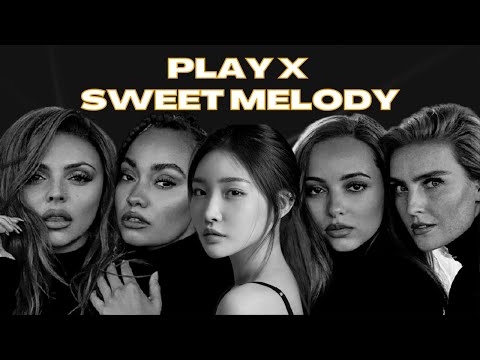 CHUNG HA X LITTLE MIX MASHUP - PLAY / SWEET MELODY [MV]