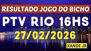 Resultado do jogo do bicho ao vivo PTV RIO 16HS dia 27/02/2026 - Sexta - Feira