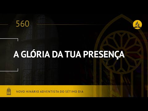 Novo Hinário Adventista • Hino 560 • A Glória da Tua Presença • (Lyrics)