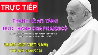 Trực tiếp Thánh Lễ An Táng Đức Thánh Cha Phanxicô (15h00 thứ Bảy, 26/04/2025)