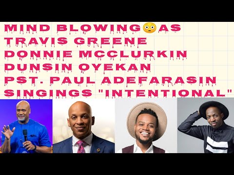 MUST WATCH 😳😳😳Travis Greene | Donnie McClurkin | Dunsin Oyekan | Paul Adefarasin Sings INTENTIONAL