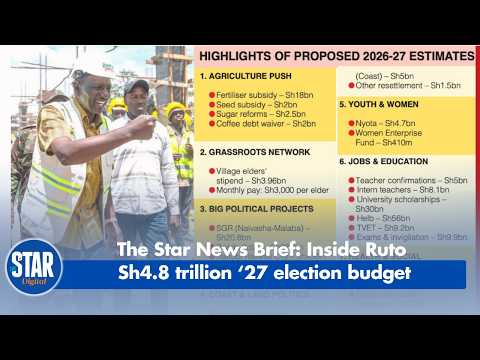 The Star News Brief: Inside Ruto Sh4.8 trillion ‘27 election budget