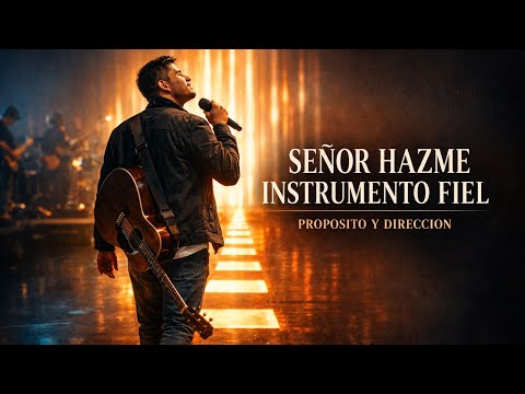 Señor, hazme instrumento fiel – Canción de propósito y dirección | te guía paso a paso hoy ahora