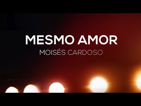 Mesmo Amor - Moisés Cardoso