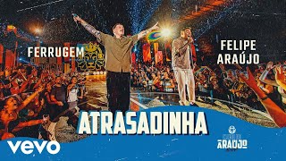 Felipe Araújo, Ferrugem - Atrasadinha (Ao Vivo Em Belo Horizonte / 2021)