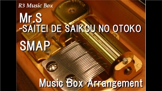 Mr.S -SAITEI DE SAIKOU NO OTOKO/SMAP [Music Box]