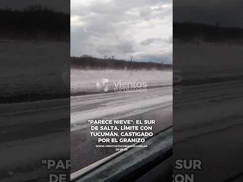 FUERTE CAÍDA DE GRANIZO AZOTÓ EL SUR DE SALTA, EN EL LÍMITE CON TUCUMÁN