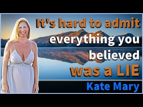 It's hard to admit everything you believed was a lie -  Kate Mary