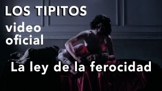 Video  La Ley De La Ferocidad de Los Tipitos