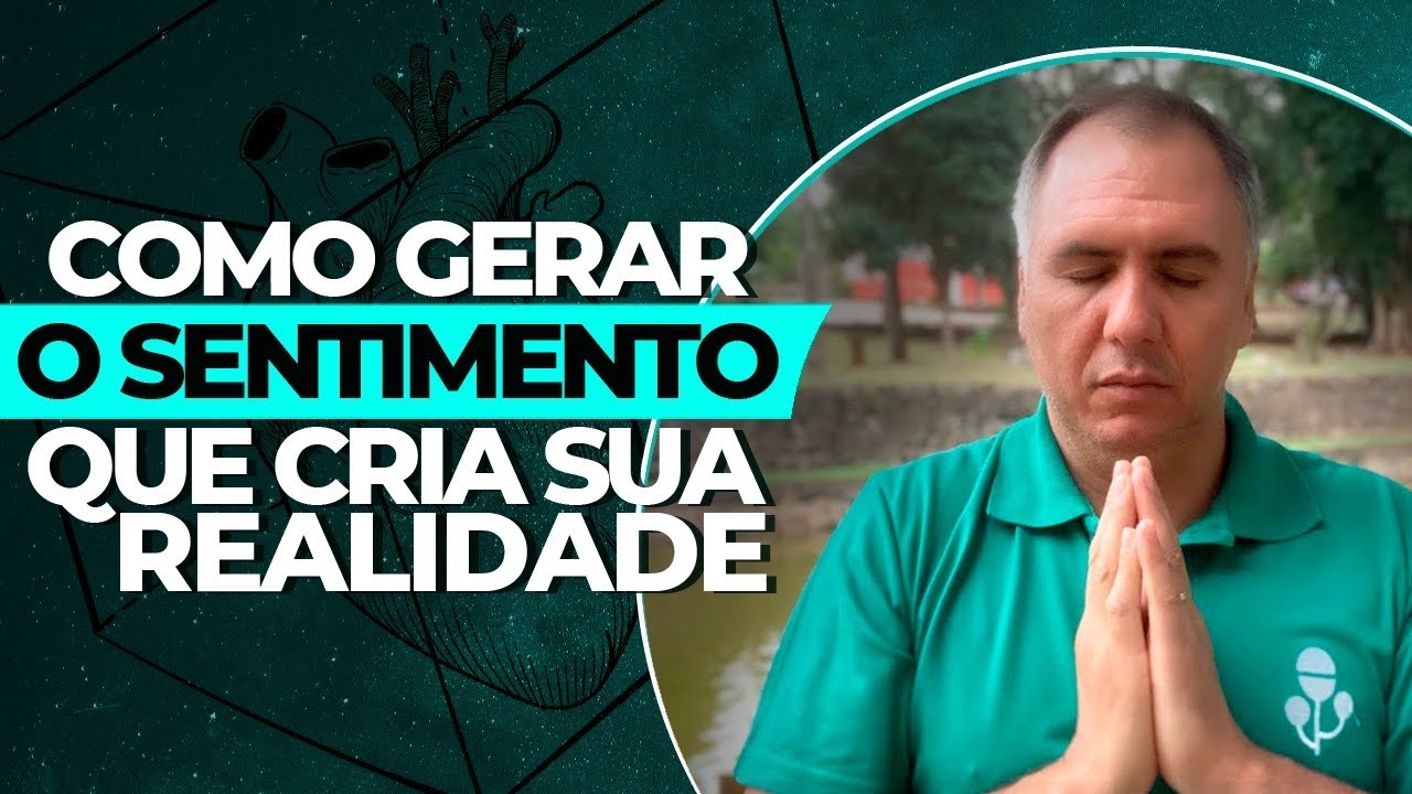 Como Gerar O Sentimento Que Cria Sua Realidade (NA PRÁTICA)