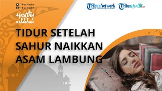 Langsung Tidur setelah Sahur Dapat Meningkatkan Asam Lambung, Ini Penjelasan Ahli Gizi