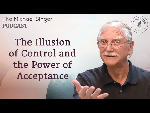 The Illusion of Control and the Power of Acceptance | The Michael Singer Podcast