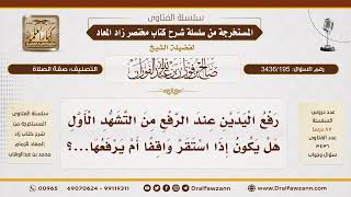 [ 3436/195] هل يرفع اليدين عند الرفع من التشهد الأول إذا استقر واقفاً؟