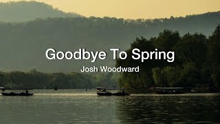 Goodbye To Spring - Josh Woodward ( Lyrics)🌻