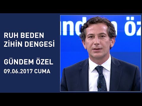 Ruh-beden-zihin dengesi - Gündem Özel 9 Haziran 2017 Cuma