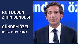 Ruh-beden-zihin dengesi - Gündem Özel 9 Haziran 