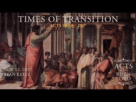 Ryan Kelly, "Times of Transition" - Acts 18:18 - 19:7