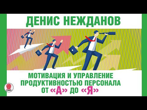 ДЕНИС НЕЖДАНОВ «МОТИВАЦИЯ И УПРАВЛЕНИЕ ПРОДУКТИВНОСТЬЮ ПЕРСОНАЛА». Аудиокнига. Читает В. Кузнецов